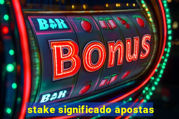 stake significado apostas