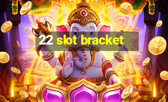 22 slot bracket