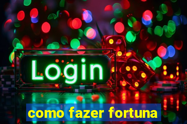 como fazer fortuna