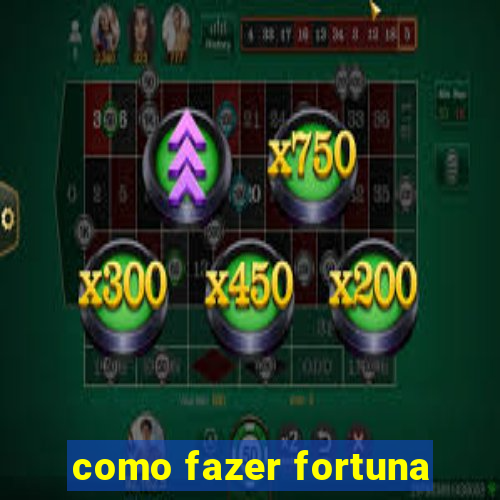 como fazer fortuna