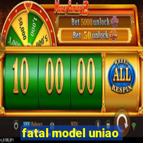 fatal model uniao