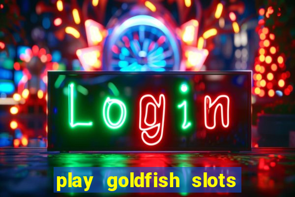 play goldfish slots online free