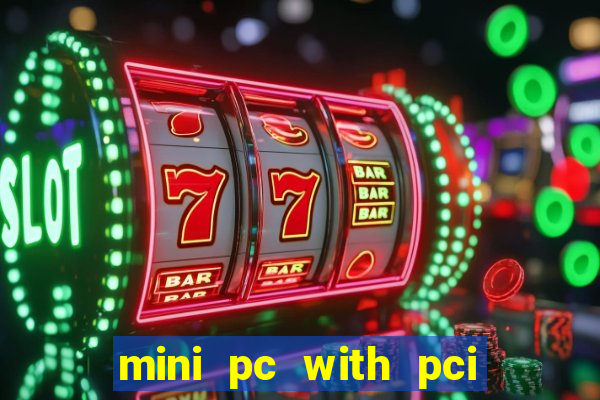 mini pc with pci express slot