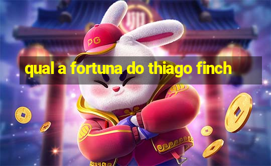 qual a fortuna do thiago finch