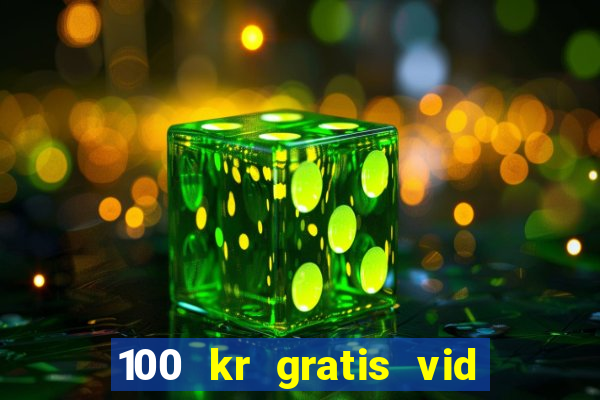 100 kr gratis vid registrering casino 2018