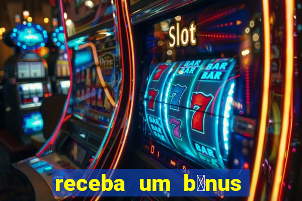 receba um b么nus de boas-vindas