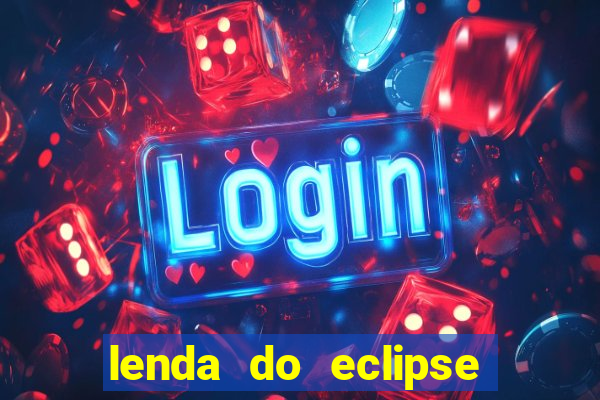 lenda do eclipse sol e lua