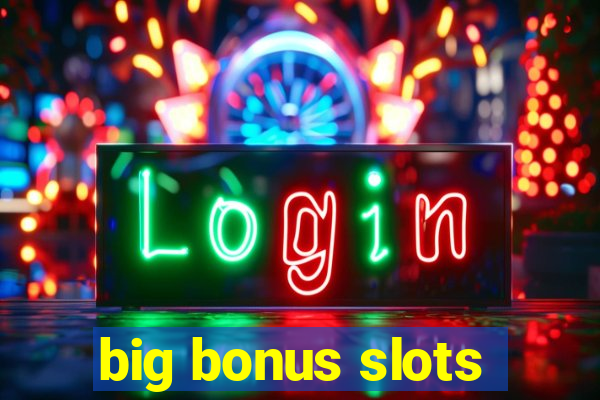 big bonus slots