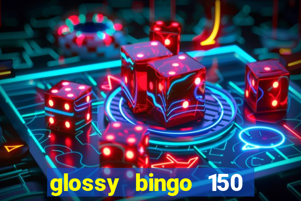 glossy bingo 150 free spins