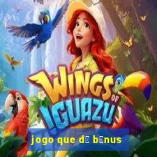 jogo que d谩 b么nus