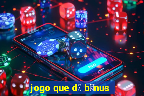 jogo que d谩 b么nus