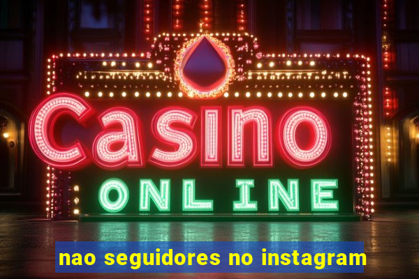 nao seguidores no instagram