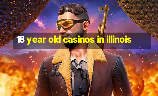 18 year old casinos in illinois