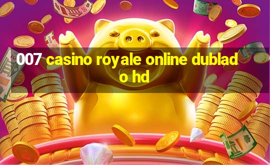 007 casino royale online dublado hd