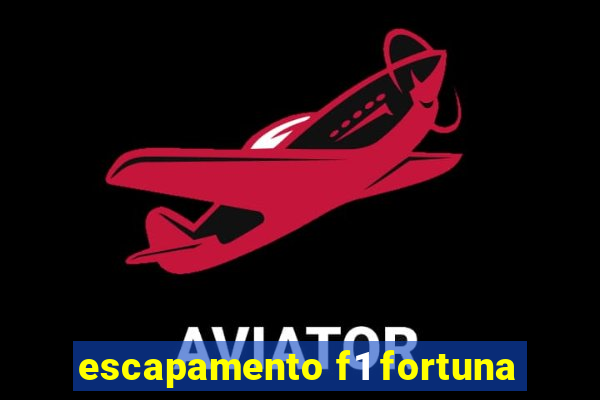 escapamento f1 fortuna