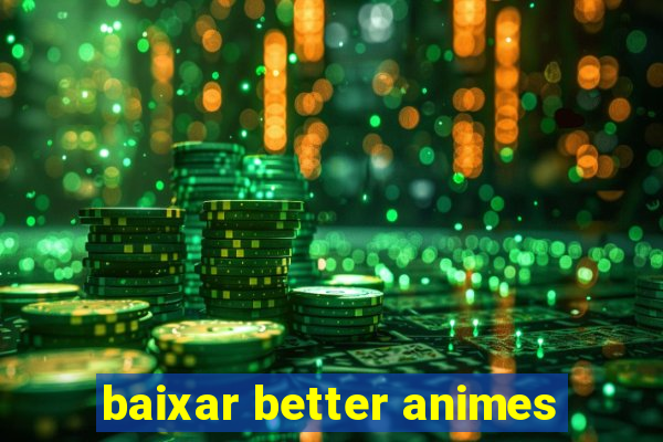 baixar better animes