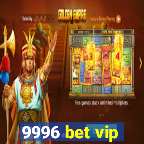 9996 bet vip