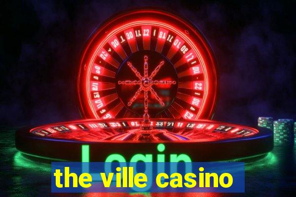 the ville casino