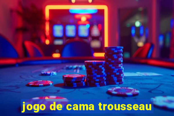 jogo de cama trousseau