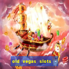 old vegas slots - cassino 777