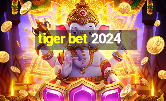 tiger bet 2024