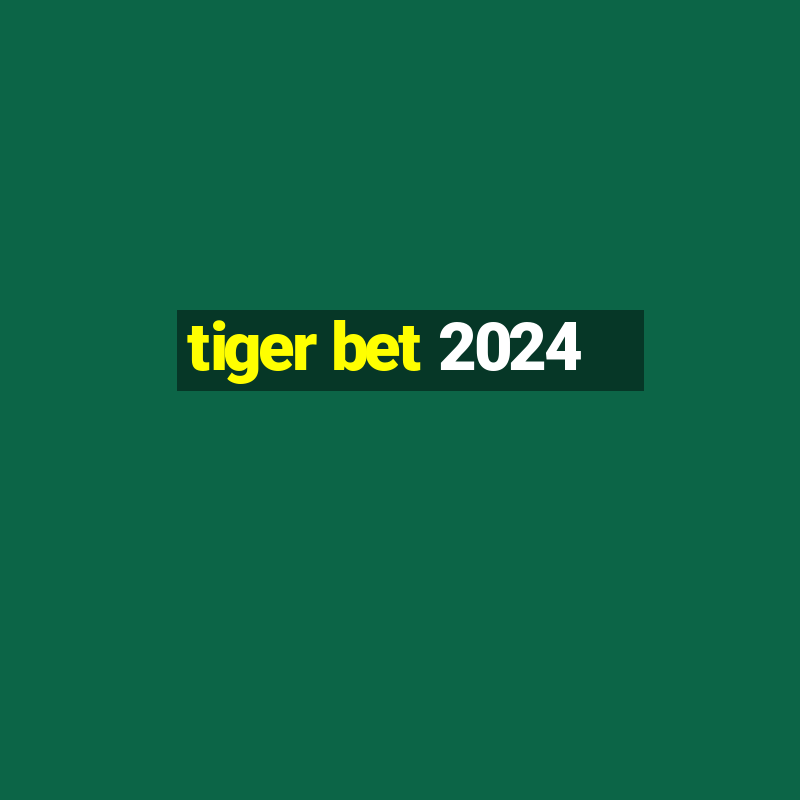 tiger bet 2024