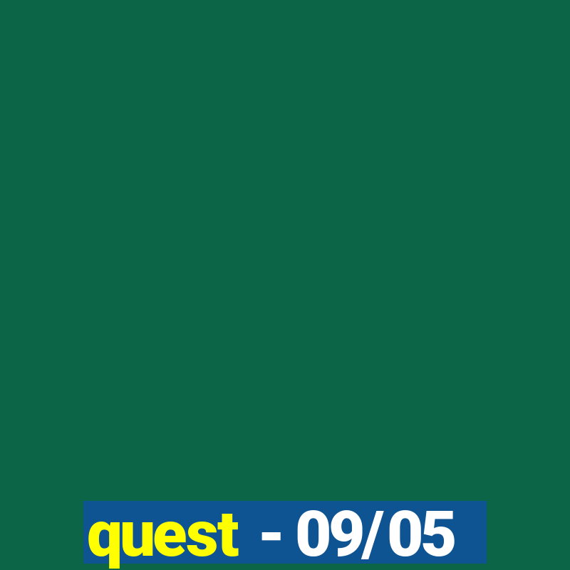 quest - 09/05