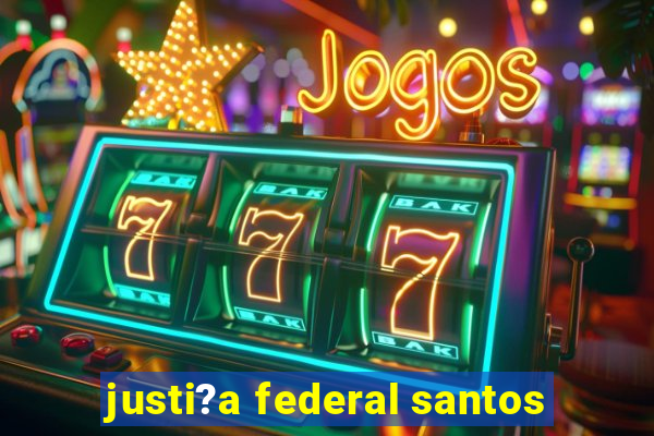 justi?a federal santos