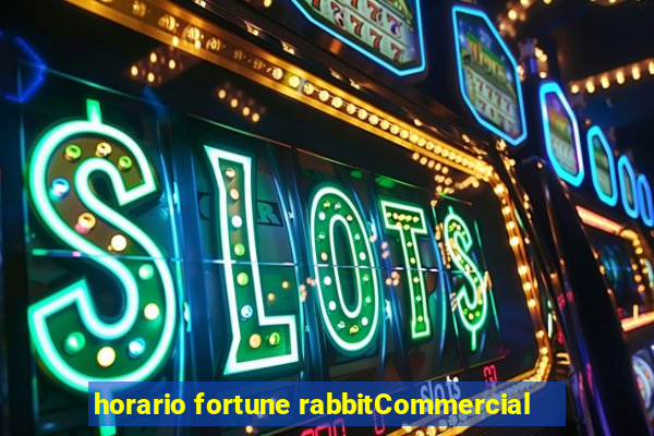 horario fortune rabbitCommercial