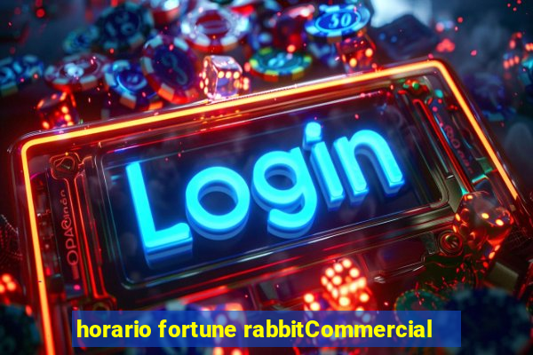 horario fortune rabbitCommercial