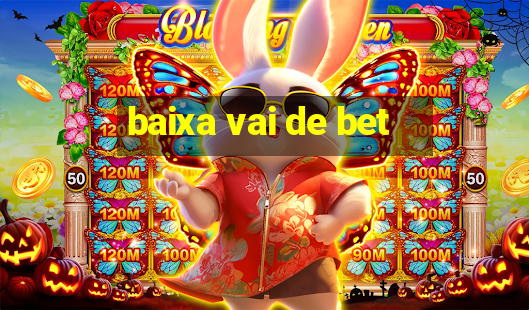 baixa vai de bet