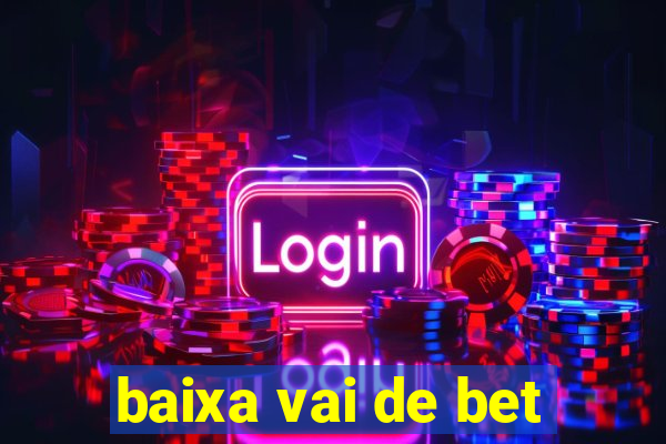 baixa vai de bet