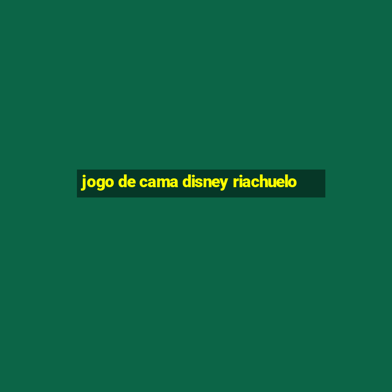 jogo de cama disney riachuelo