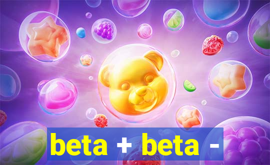 beta + beta -