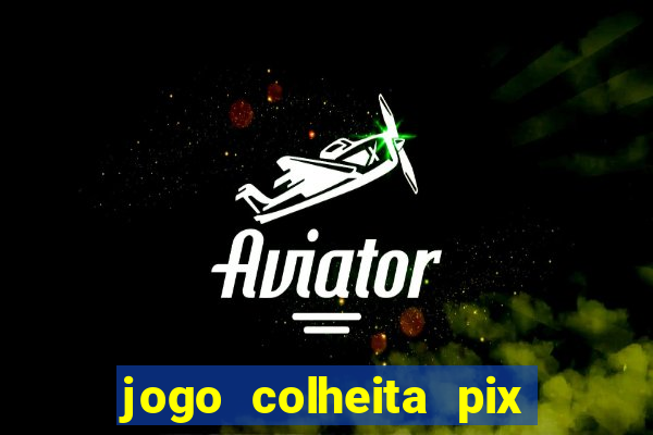 jogo colheita pix paga mesmo