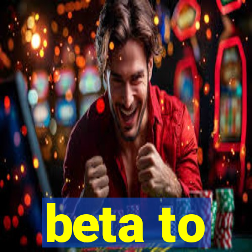 beta to