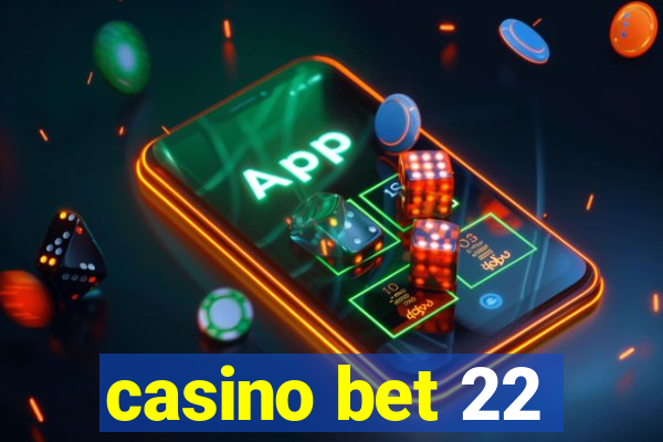 casino bet 22