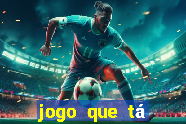 jogo que tá ganhando dinheiro