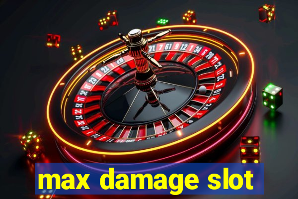 max damage slot