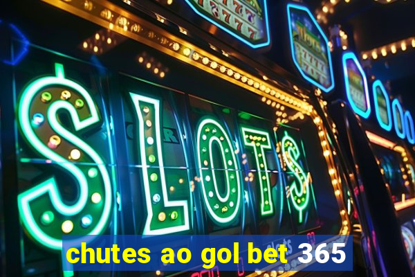 chutes ao gol bet 365