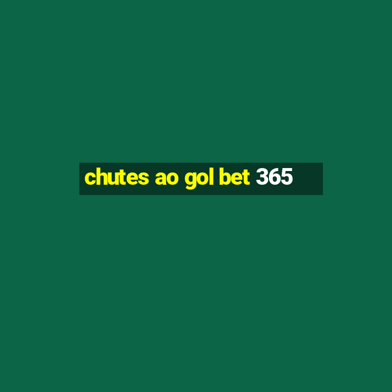 chutes ao gol bet 365