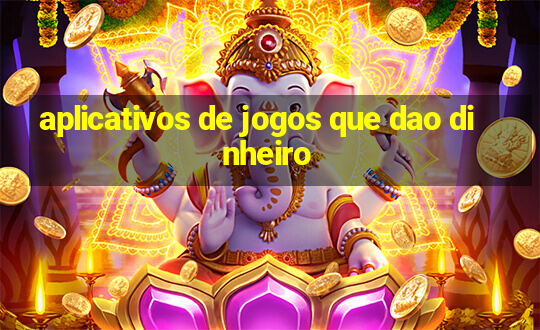 aplicativos de jogos que dao dinheiro