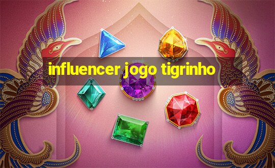 influencer jogo tigrinho