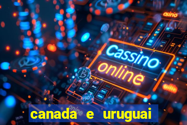 canada e uruguai onde assistir