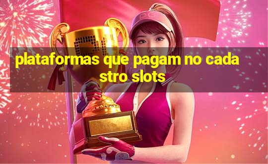 plataformas que pagam no cadastro slots