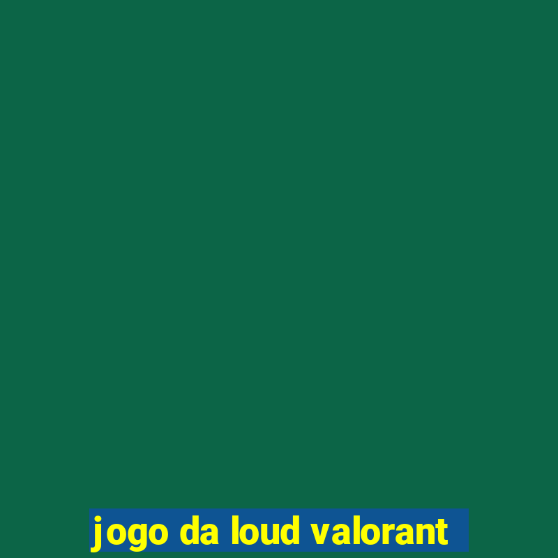 jogo da loud valorant