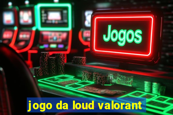 jogo da loud valorant