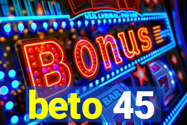 beto 45