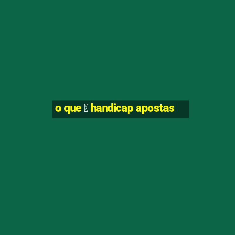 o que 茅 handicap apostas