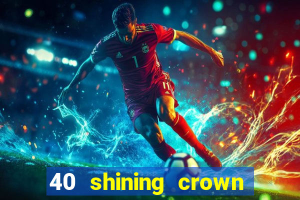 40 shining crown slot recenzie